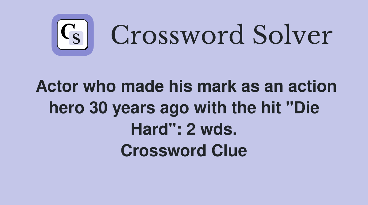 Actor who made his mark as an action hero 30 years ago with the hit "Die Hard": 2 wds. Crossword Clue