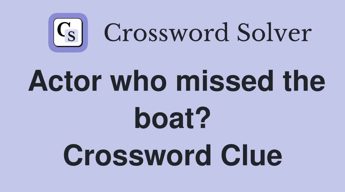 Actor who missed the boat? Crossword Clue
