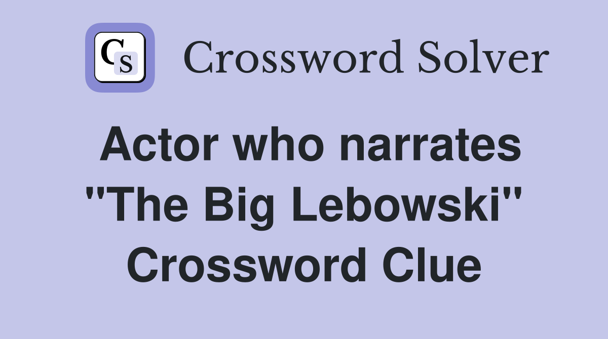 Actor who narrates "The Big Lebowski" Crossword Clue