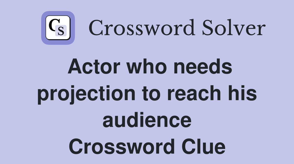 Actor who needs projection to reach his audience Crossword Clue
