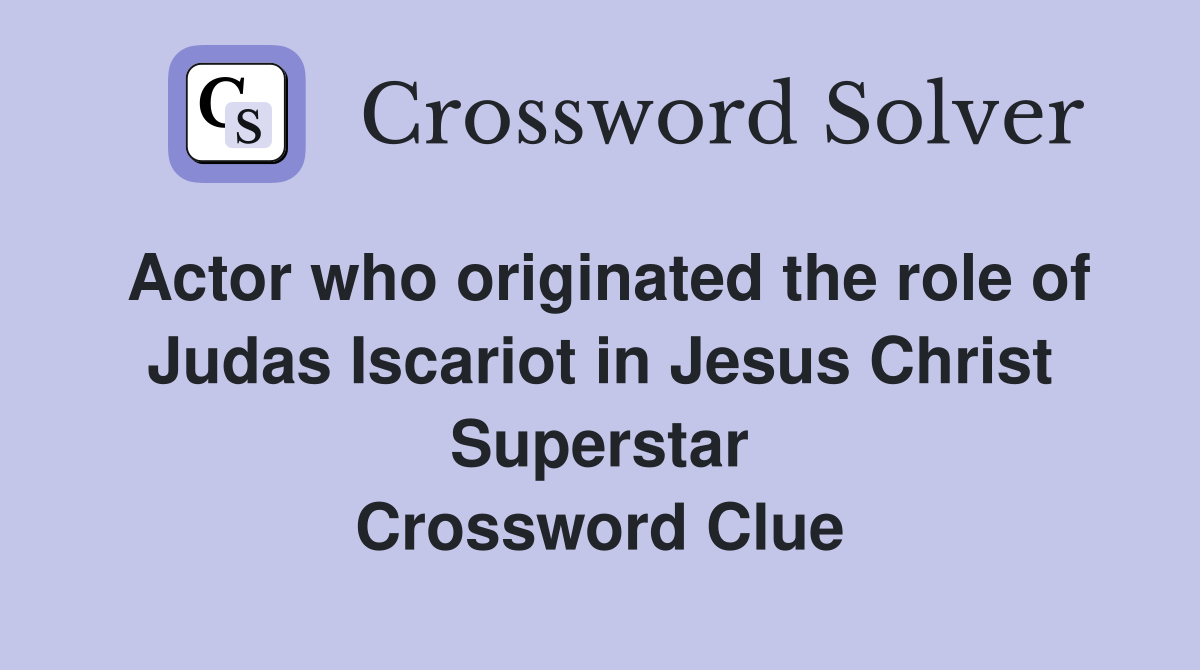 Actor who originated the role of Judas Iscariot in Jesus Christ Superstar Crossword Clue