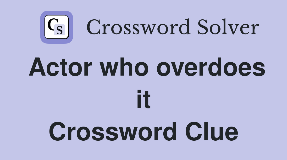 Actor who overdoes it Crossword Clue