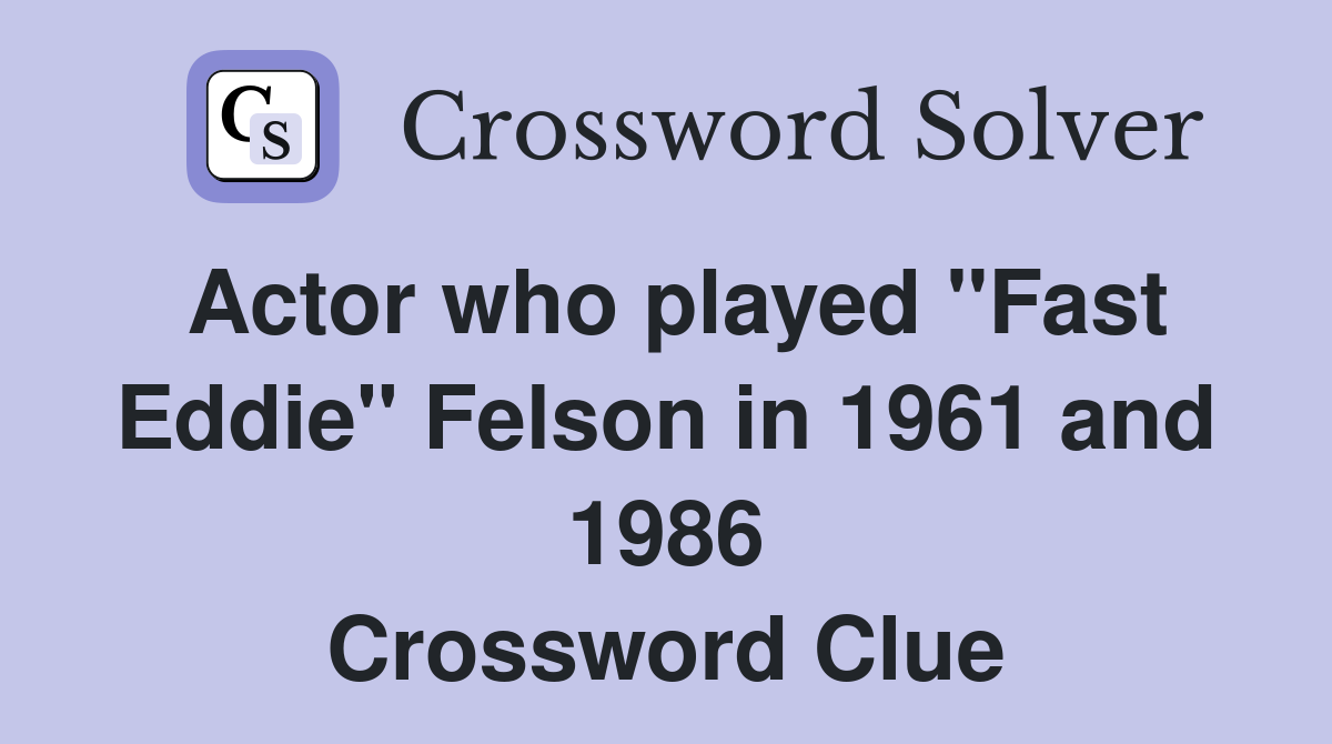 Actor who played "Fast Eddie" Felson in 1961 and 1986 Crossword Clue