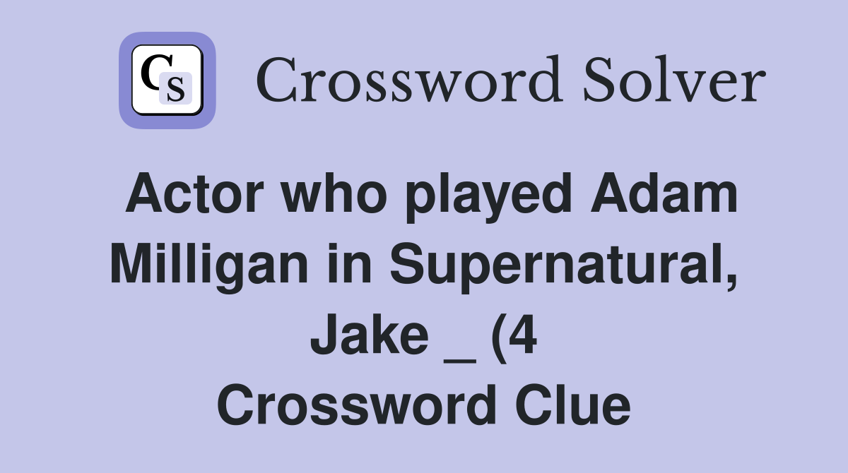 Actor who played Adam Milligan in Supernatural Jake (4) Crossword Actor who played Adam Milligan in Supernatural Jake (4) Crossword