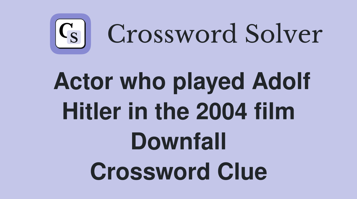 Actor who played Adolf Hitler in the 2004 film Downfall Crossword Clue