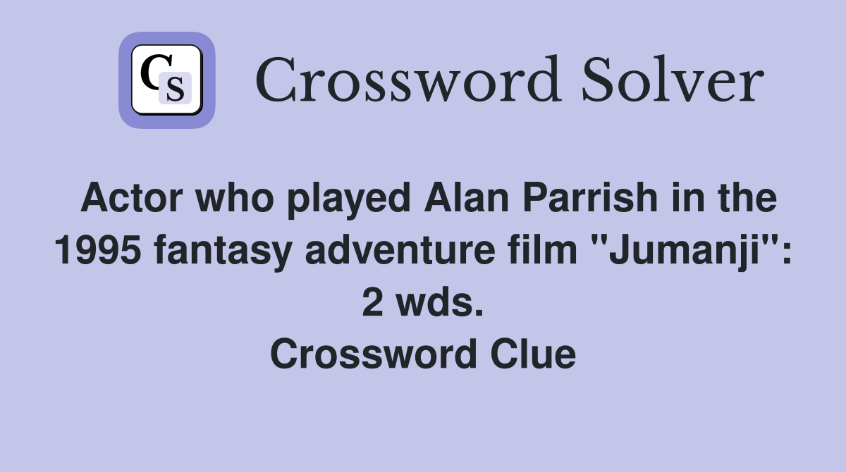 Actor who played Alan Parrish in the 1995 fantasy adventure film "Jumanji": 2 wds. Crossword Clue