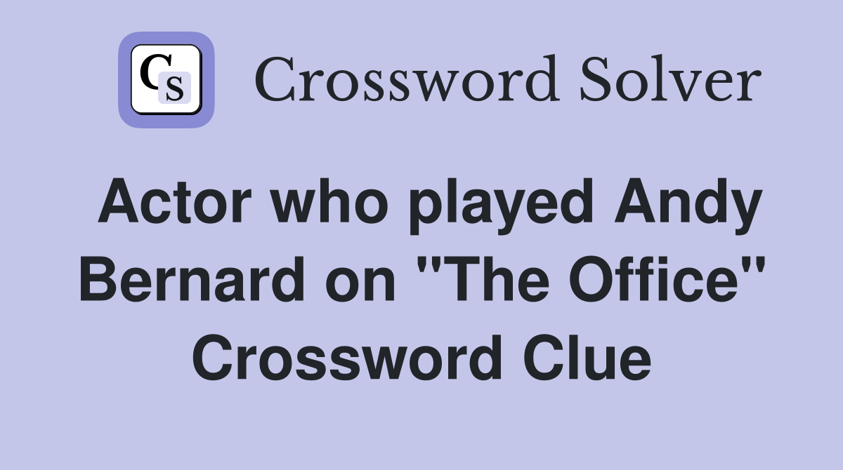 Actor who played Andy Bernard on "The Office" Crossword Clue