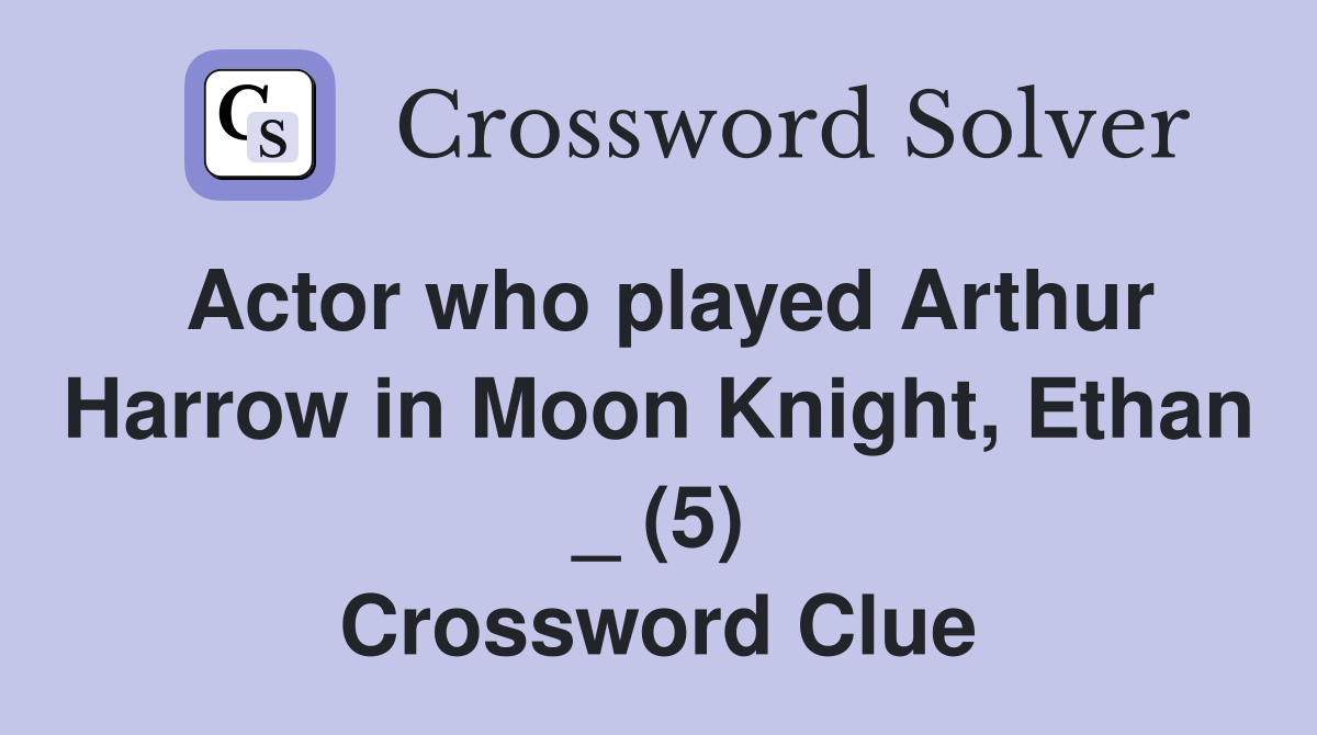 Actor who played Arthur Harrow in Moon Knight, Ethan _ (5) Crossword Clue