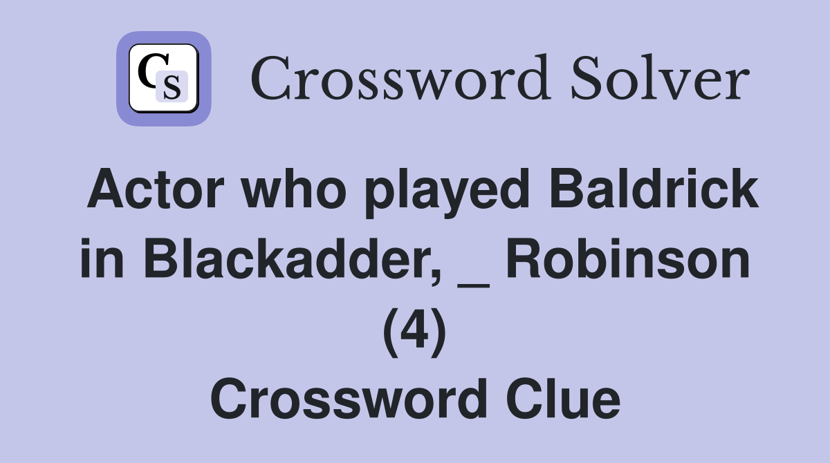 Actor who played Baldrick in Blackadder, _ Robinson (4) Crossword Clue