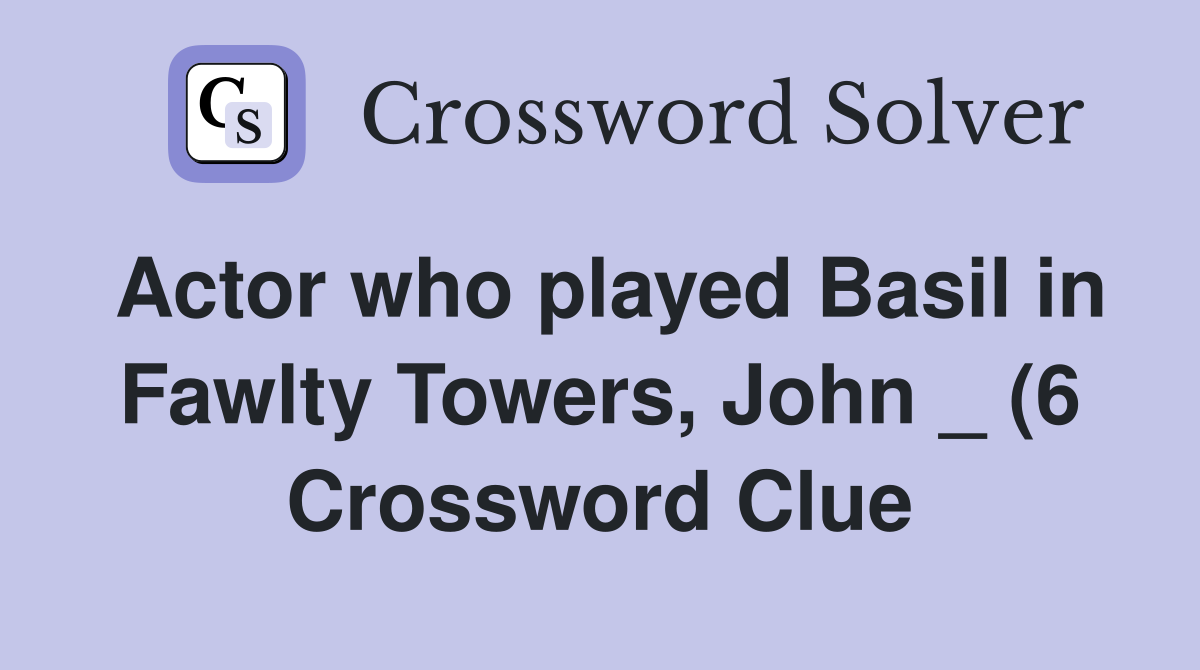 Actor who played Basil in Fawlty Towers John (6) Crossword Clue Actor who played Basil in Fawlty Towers John (6) Crossword Clue