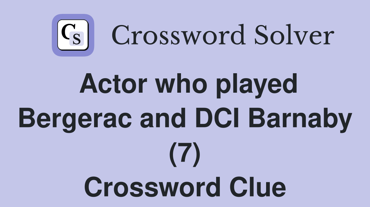 Actor who played Bergerac and DCI Barnaby (7) Crossword Clue