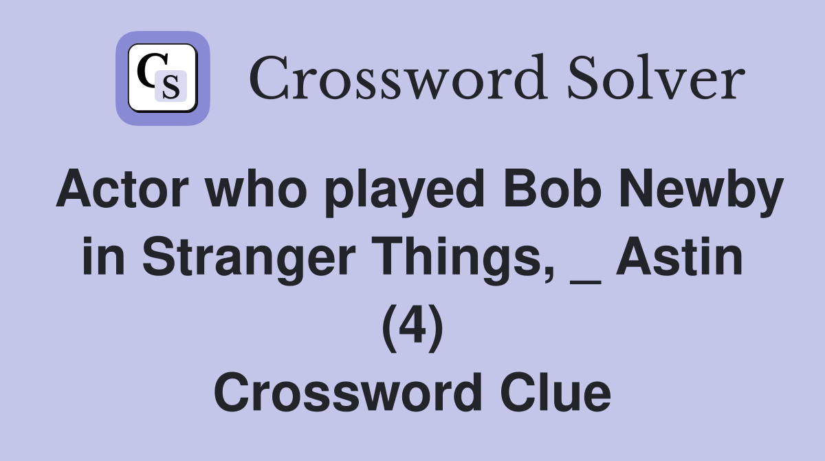 Actor who played Bob Newby in Stranger Things, _ Astin (4) Crossword Clue