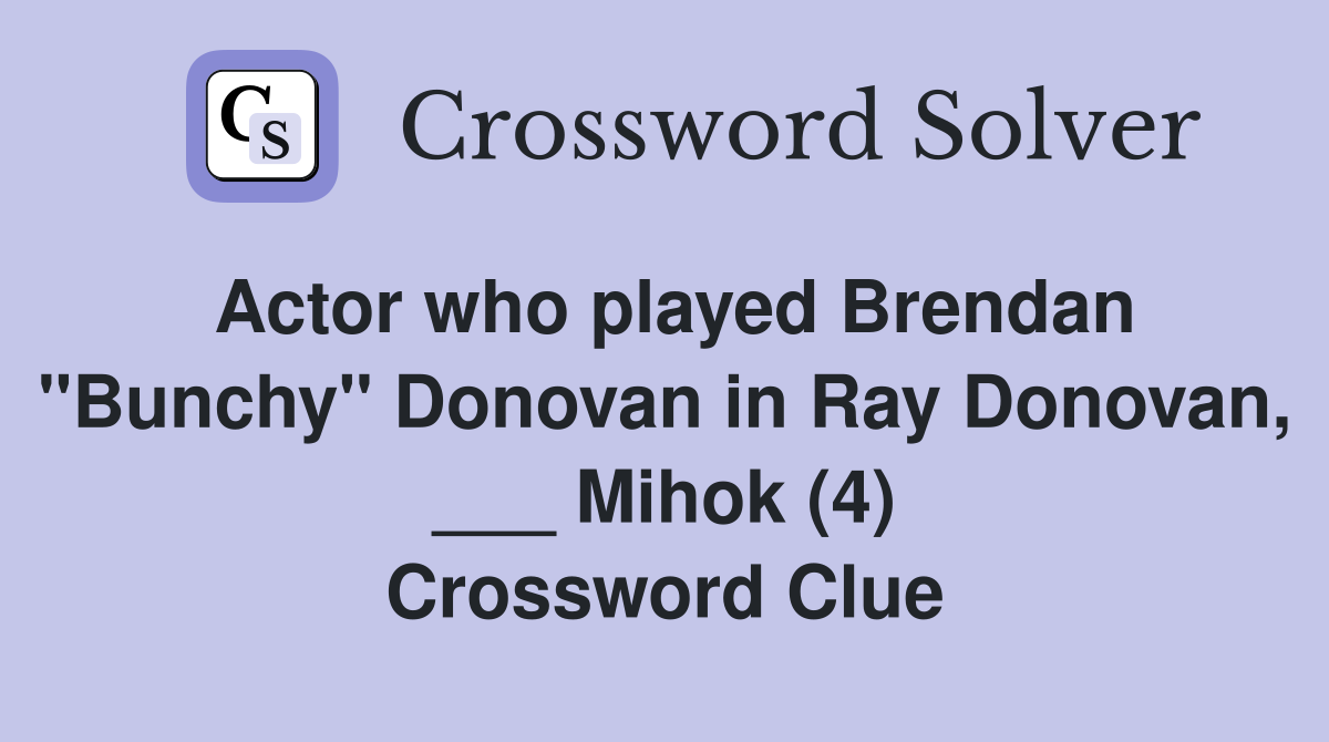 Actor who played Brendan "Bunchy" Donovan in Ray Donovan, ___ Mihok (4) Crossword Clue