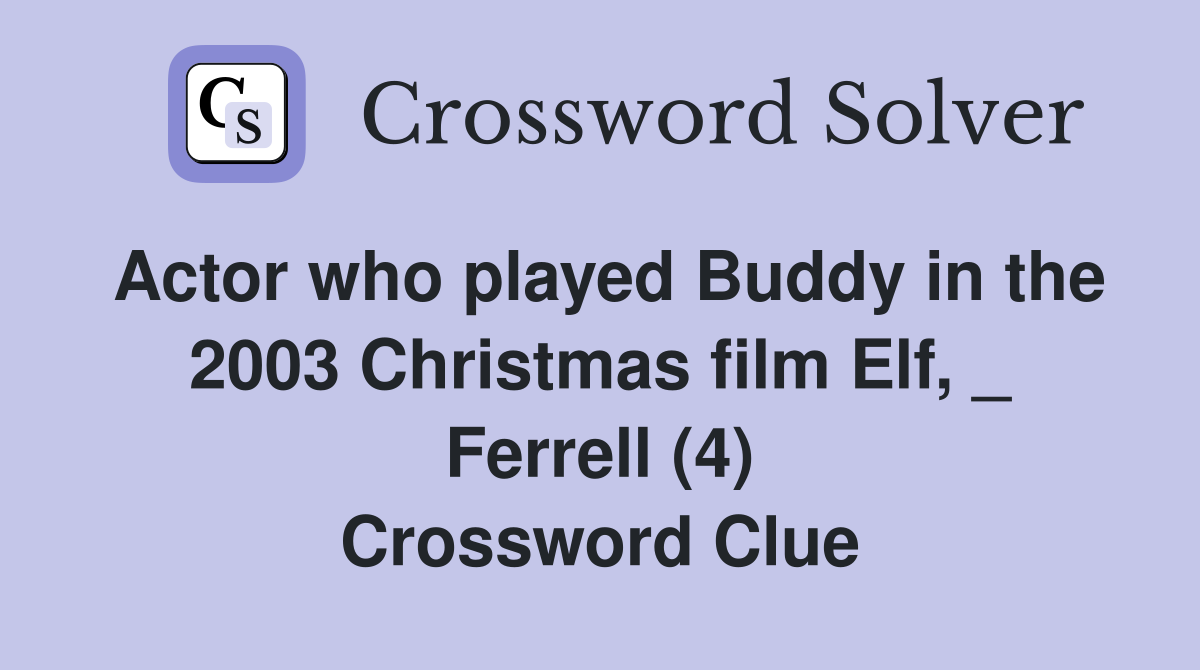 Actor who played Buddy in the 2003 Christmas film Elf, _ Ferrell (4) Crossword Clue
