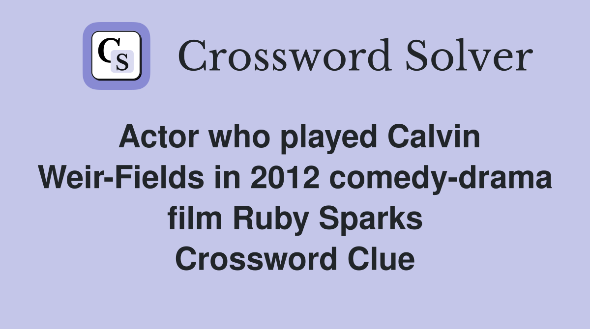 Actor who played Calvin Weir-Fields in 2012 comedy-drama film Ruby Sparks Crossword Clue