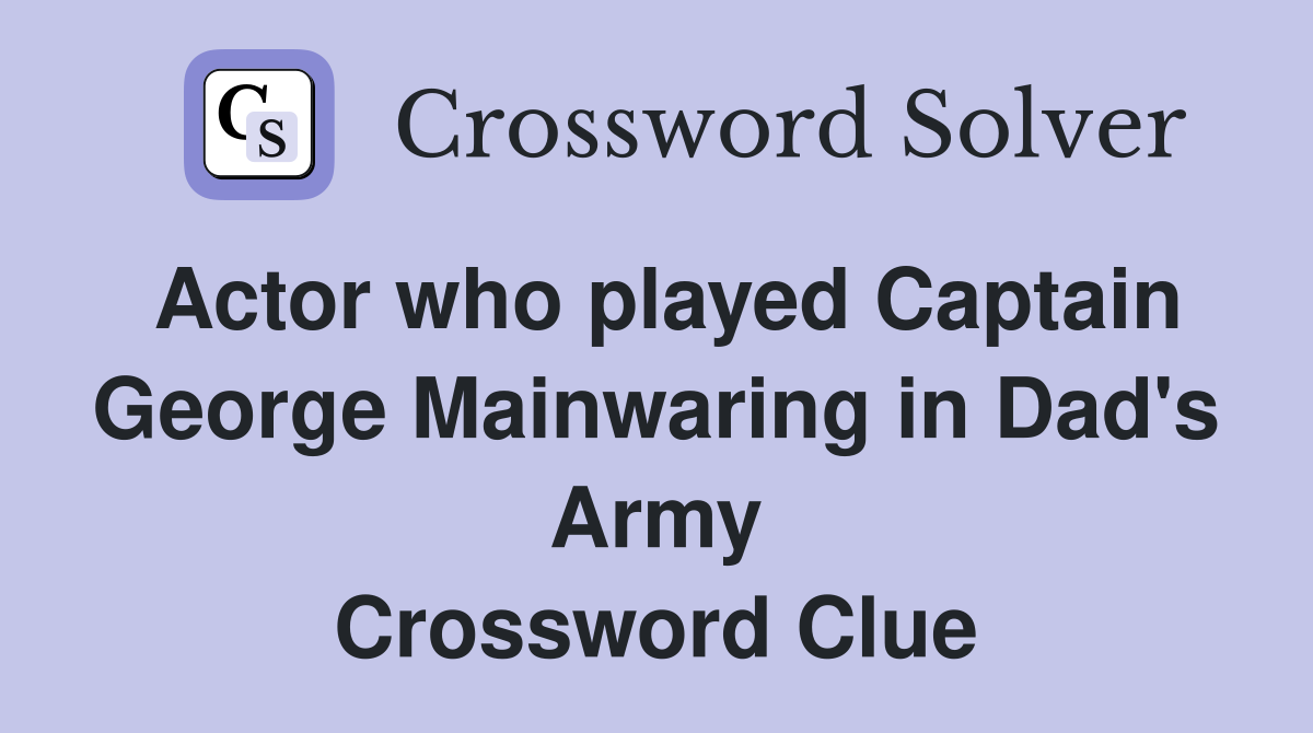Actor who played Captain George Mainwaring in Dad's Army Crossword Clue