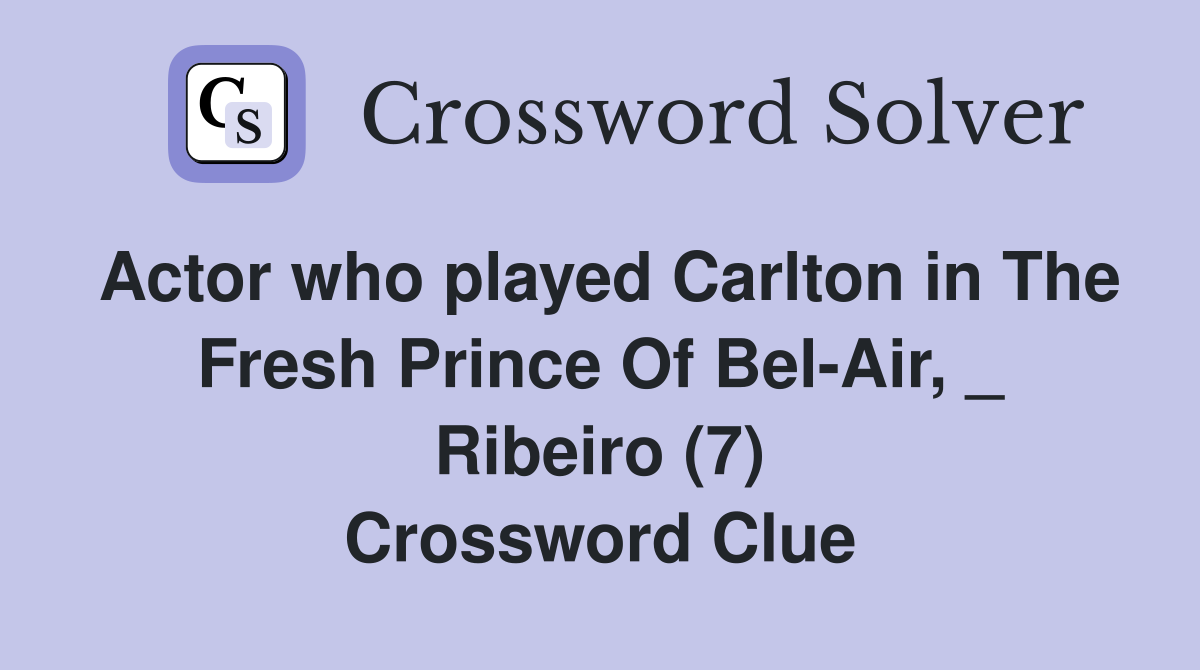 Actor who played Carlton in The Fresh Prince Of Bel-Air, _ Ribeiro (7) Crossword Clue