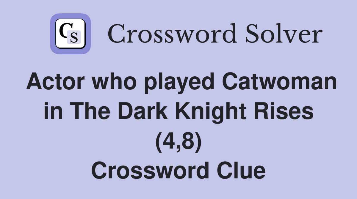 Actor who played Catwoman in The Dark Knight Rises (4,8) Crossword Clue