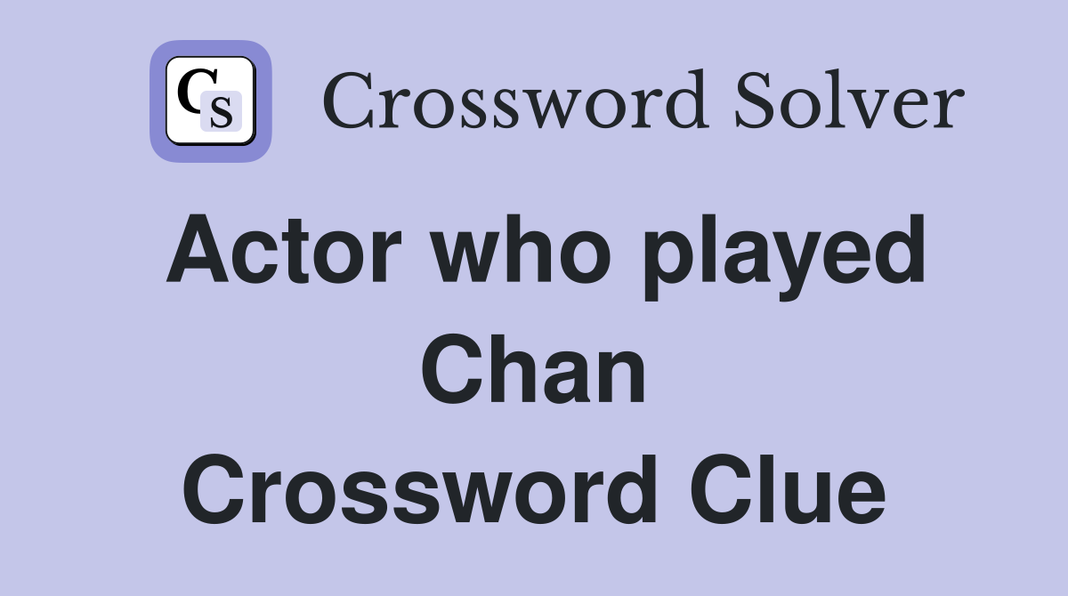 Actor who played Chan Crossword Clue