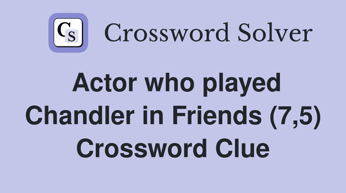 Actor who played Chandler in Friends (7,5) Crossword Clue