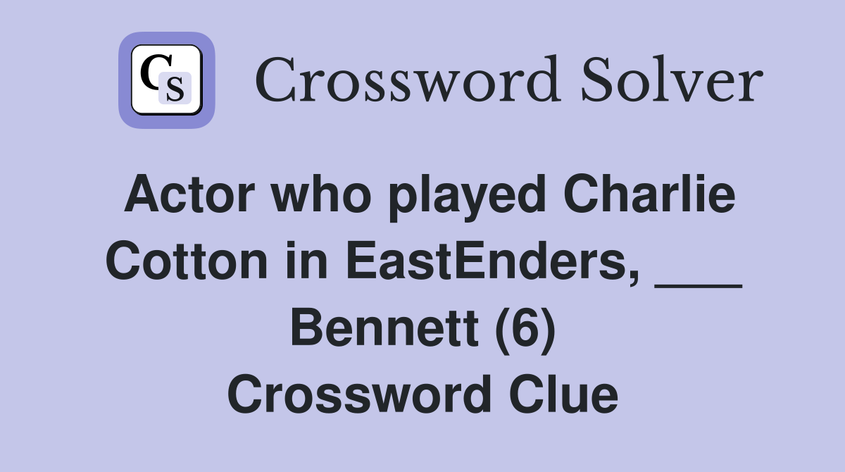 Actor who played Charlie Cotton in EastEnders, ___ Bennett (6) Crossword Clue