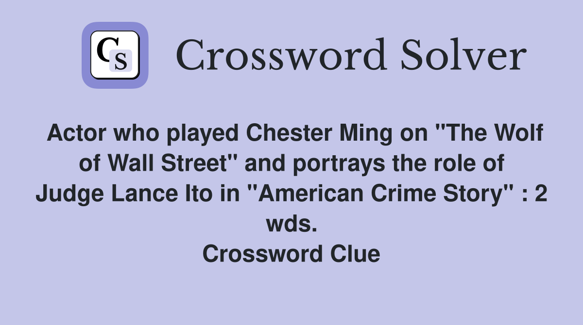 Actor who played Chester Ming on "The Wolf of Wall Street" and portrays the role of Judge Lance Ito in "American Crime Story" : 2 wds. Crossword Clue