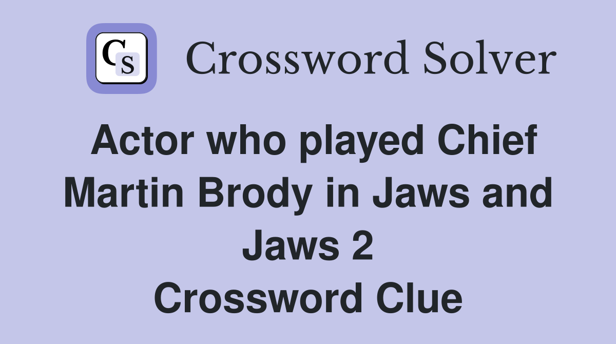 Actor who played Chief Martin Brody in Jaws and Jaws 2 Crossword Clue
