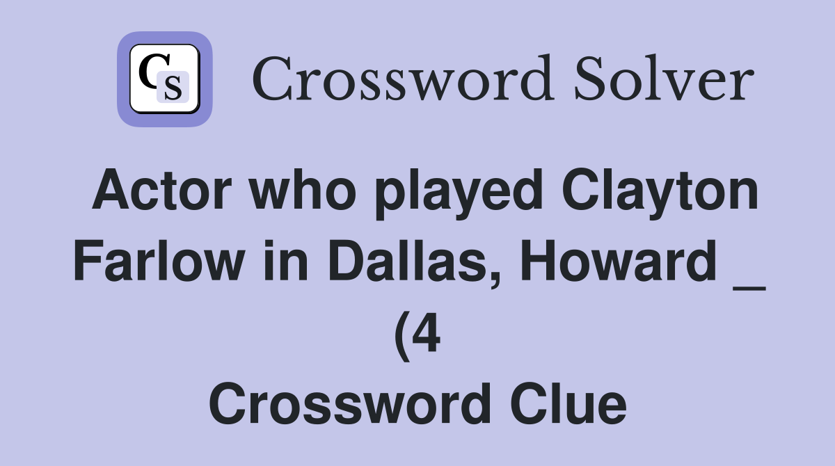 Actor who played Clayton Farlow in Dallas Howard (4) Crossword Actor who played Clayton Farlow in Dallas Howard (4) Crossword