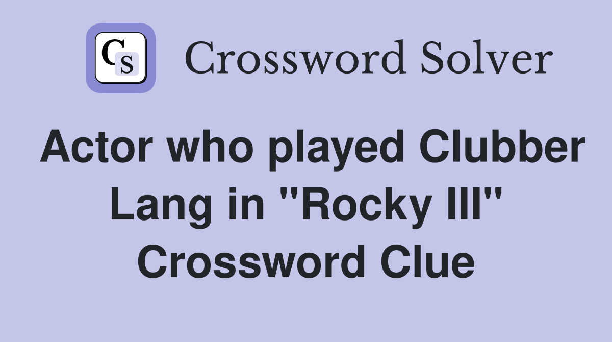 Actor who played Clubber Lang in "Rocky III" Crossword Clue
