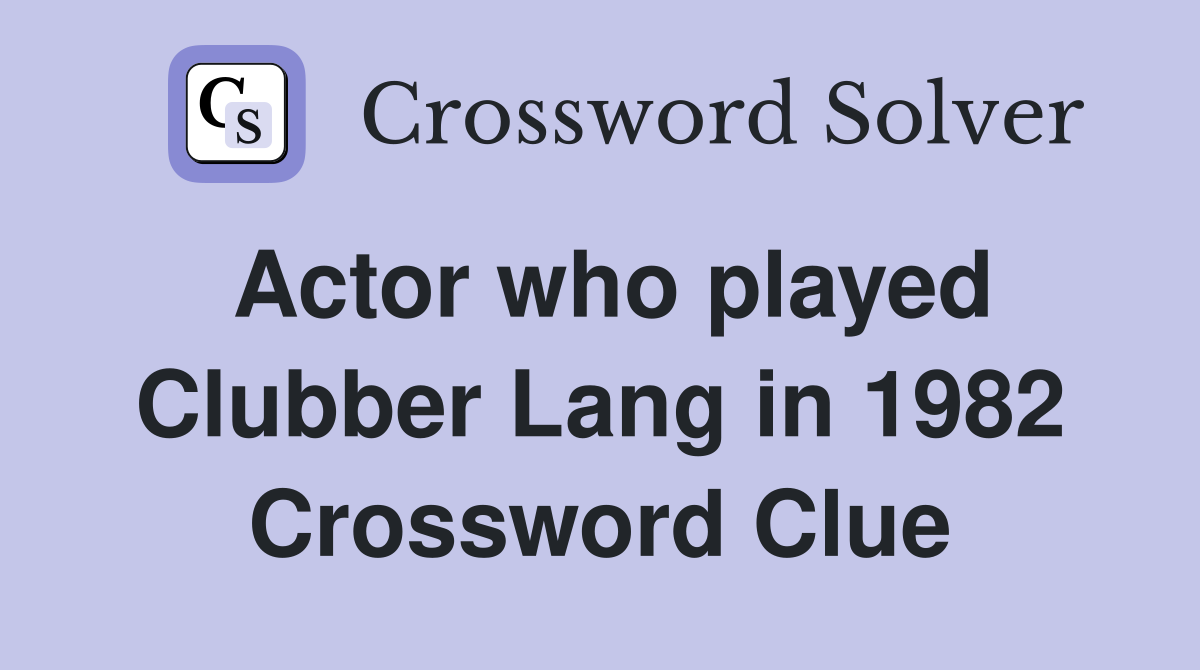 Actor who played Clubber Lang in 1982 Crossword Clue