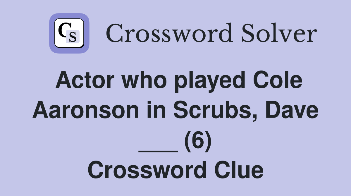 Actor who played Cole Aaronson in Scrubs, Dave ___ (6) Crossword Clue