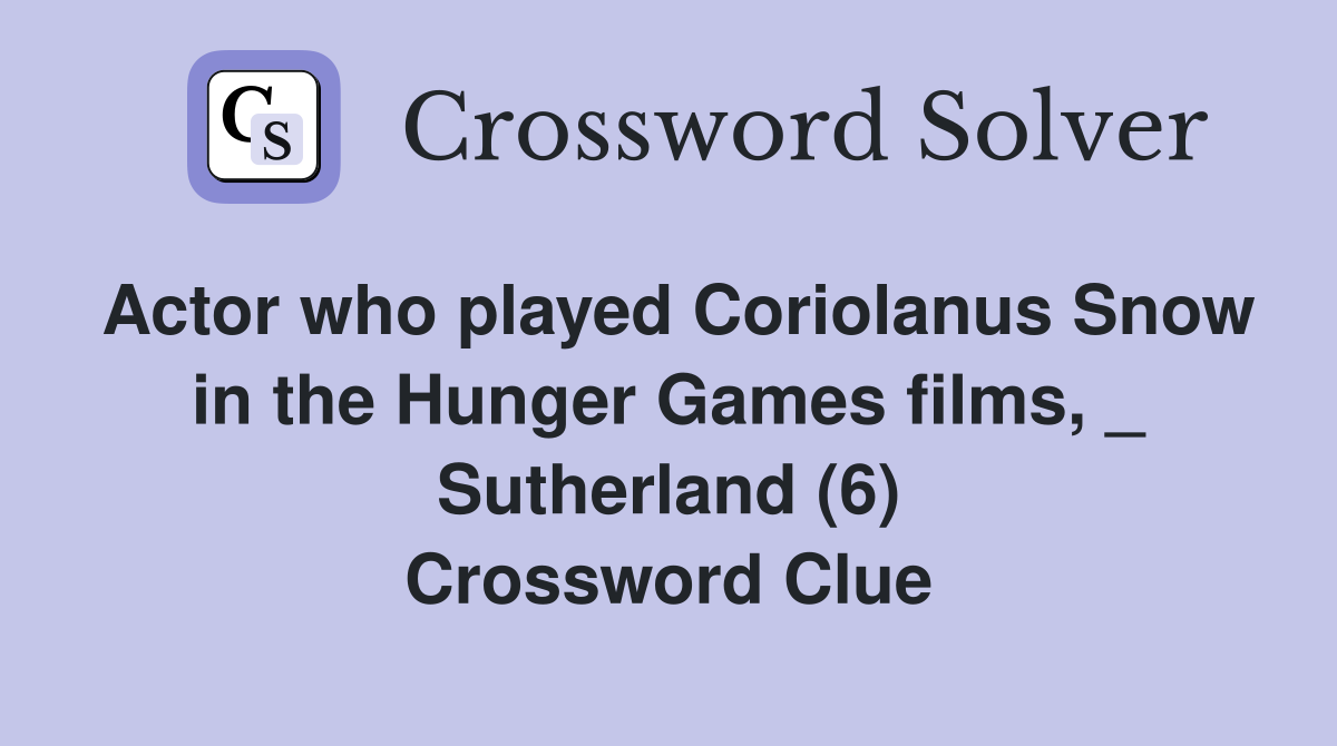 Actor who played Coriolanus Snow in the Hunger Games films, _ Sutherland (6) Crossword Clue
