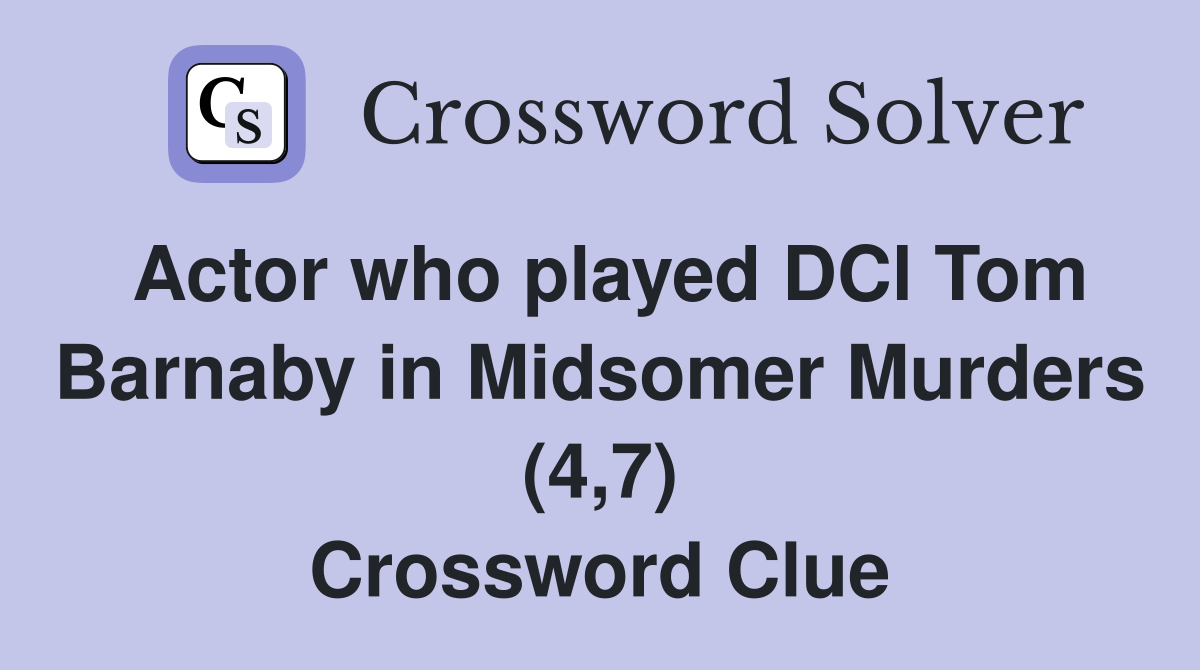 Actor who played DCl Tom Barnaby in Midsomer Murders (4,7) Crossword Clue