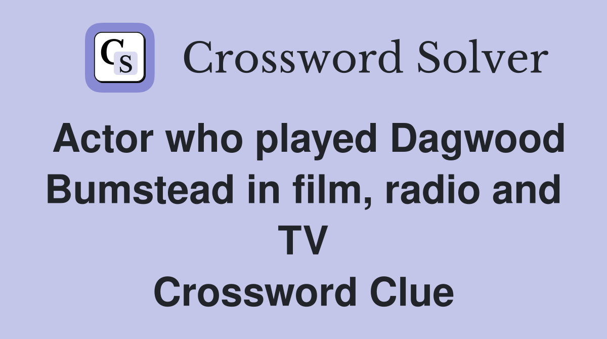 Actor who played Dagwood Bumstead in film, radio and TV Crossword Clue