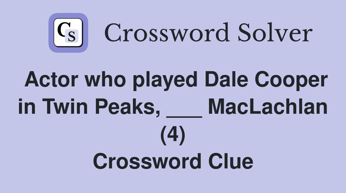 Actor who played Dale Cooper in Twin Peaks, ___ MacLachlan (4) Crossword Clue