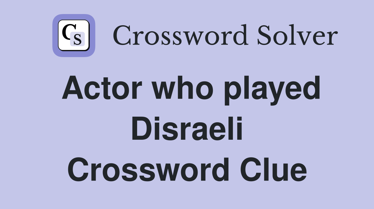 Actor who played Disraeli Crossword Clue