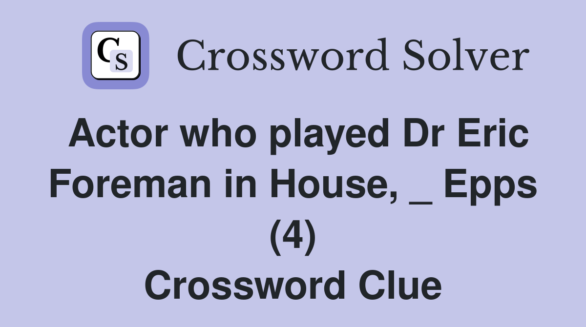 Actor who played Dr Eric Foreman in House, _ Epps (4) Crossword Clue