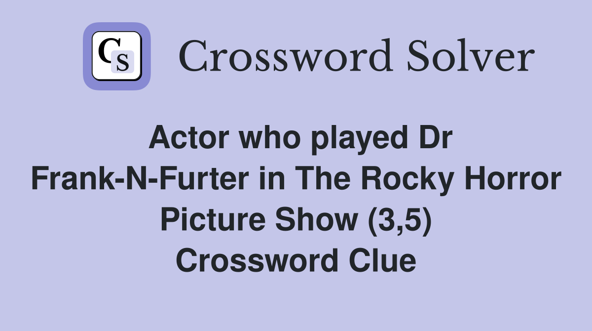 Actor who played Dr Frank-N-Furter in The Rocky Horror Picture Show (3,5) Crossword Clue