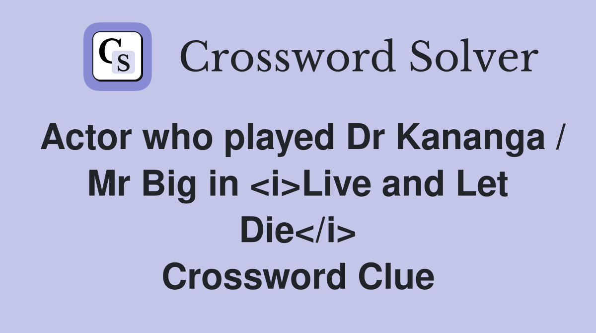 Actor who played Dr Kananga / Mr Big in <i>Live and Let Die</i> Crossword Clue