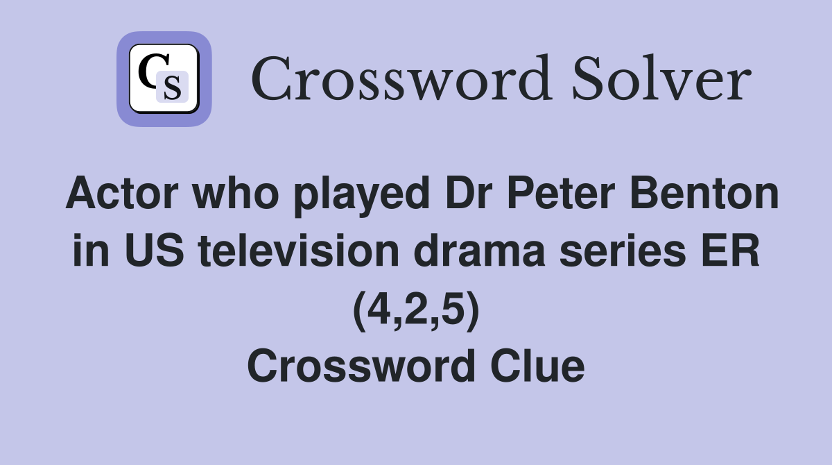 Actor who played Dr Peter Benton in US television drama series ER (4,2,5) Crossword Clue