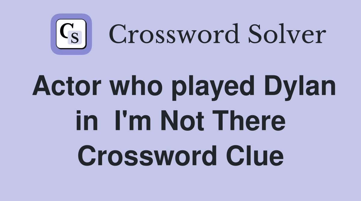 Actor who played Dylan in  I'm Not There Crossword Clue