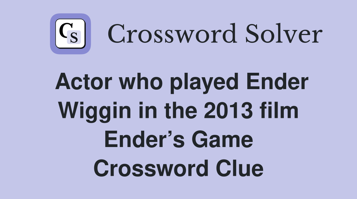 Actor who played Ender Wiggin in the 2013 film Ender’s Game Crossword Clue