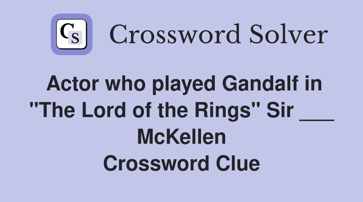Actor who played Gandalf in "The Lord of the Rings" Sir ___ McKellen Crossword Clue
