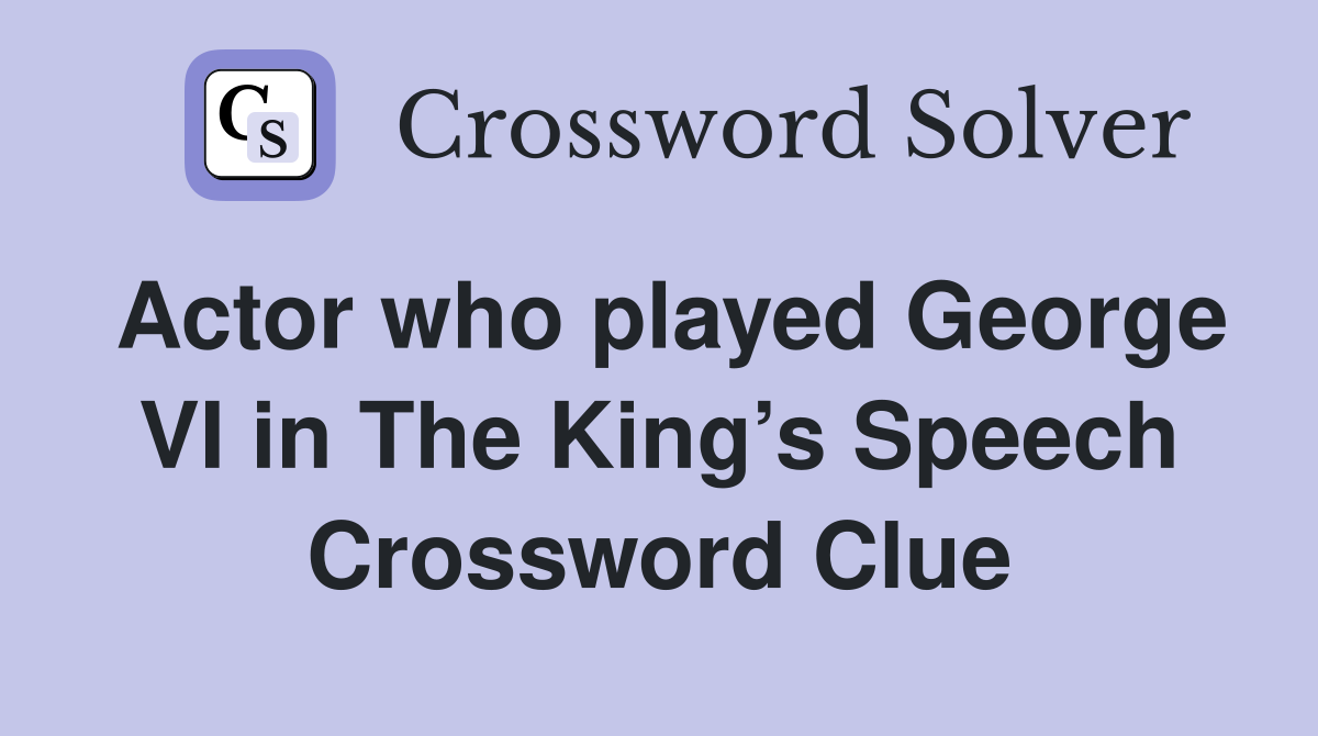 Actor who played George VI in The King’s Speech Crossword Clue