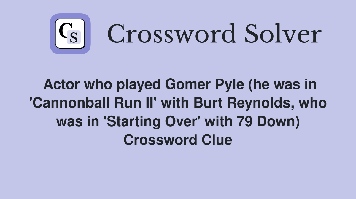 Actor who played Gomer Pyle (he was in 'Cannonball Run II' with Burt Reynolds, who was in 'Starting Over' with 79 Down) Crossword Clue