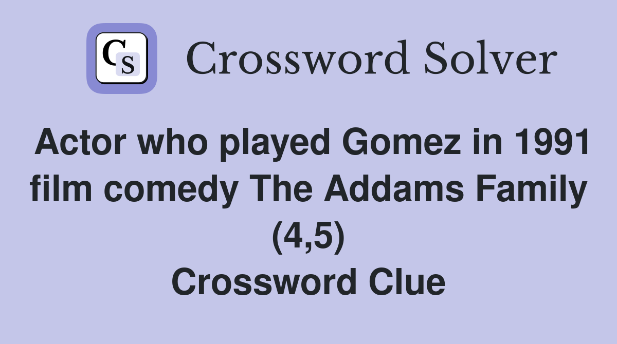 Actor who played Gomez in 1991 film comedy The Addams Family (4,5) Crossword Clue