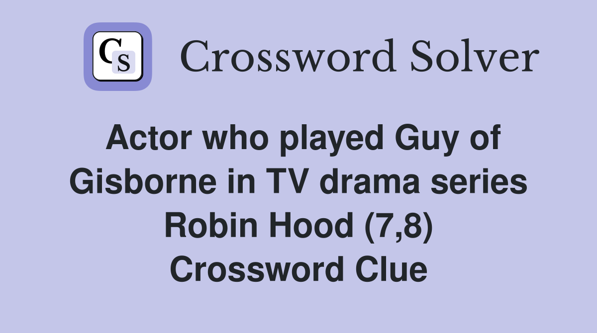 Actor who played Guy of Gisborne in TV drama series Robin Hood (7,8) Crossword Clue