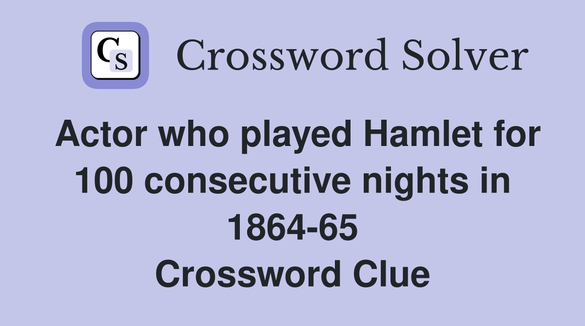 Actor who played Hamlet for 100 consecutive nights in 1864-65 Crossword Clue
