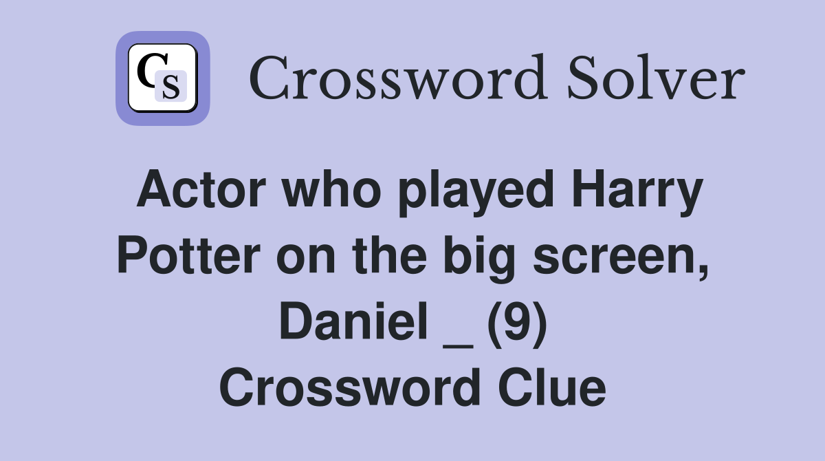 Actor who played Harry Potter on the big screen, Daniel _ (9) Crossword Clue