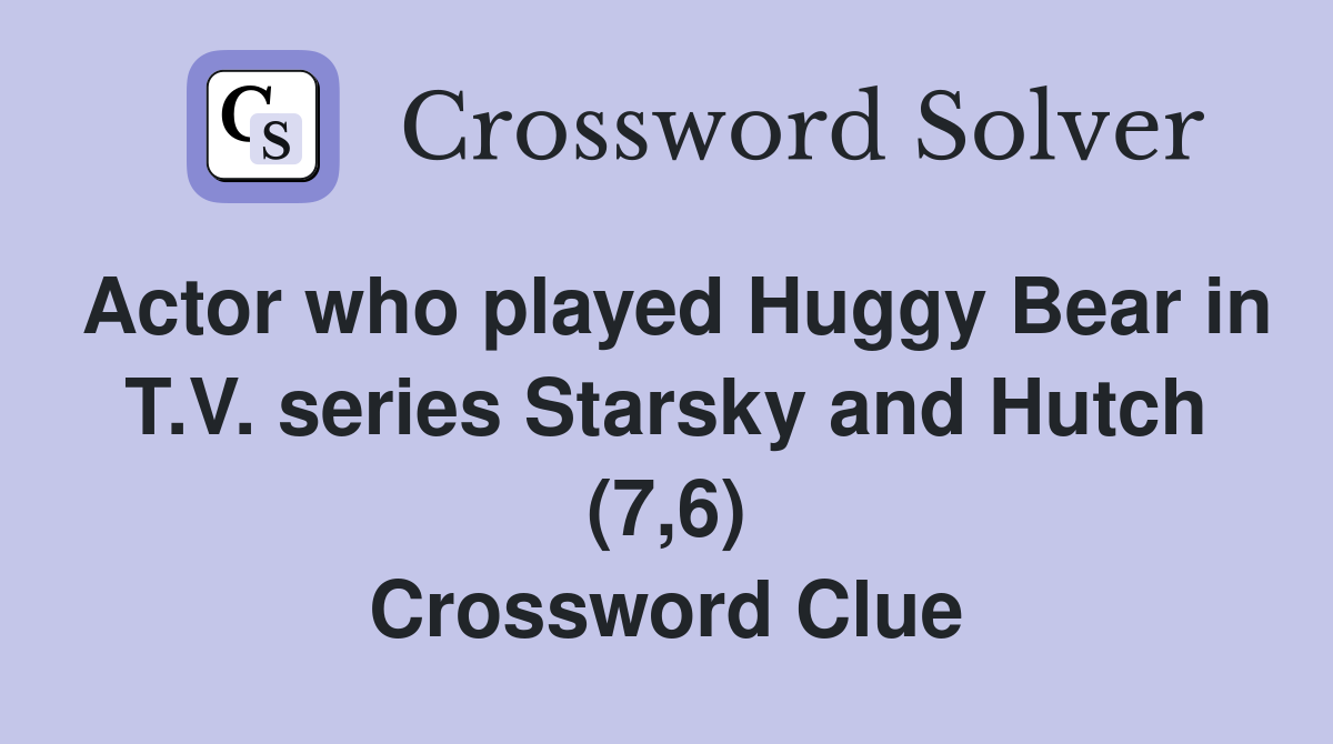 Actor who played Huggy Bear in T.V. series Starsky and Hutch (7,6) Crossword Clue
